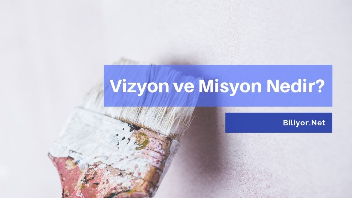 Vizyon nedir? misyon nedir? vizyonumuz ve misyonumuz örnekleri