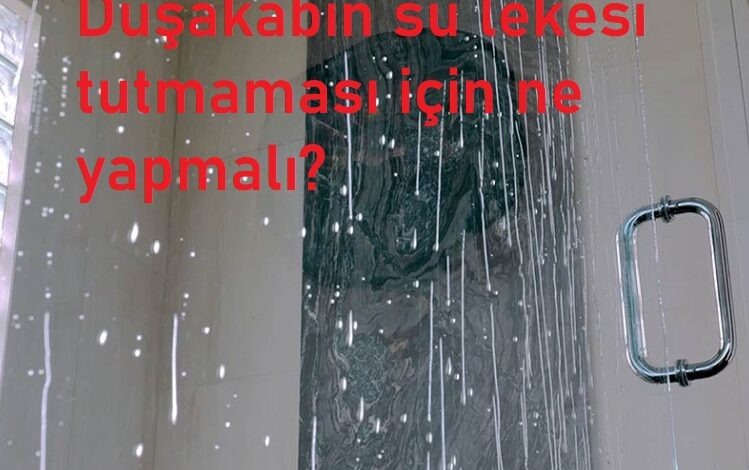 Duşakabin su lekesi tutmaması için ne yapmalı?